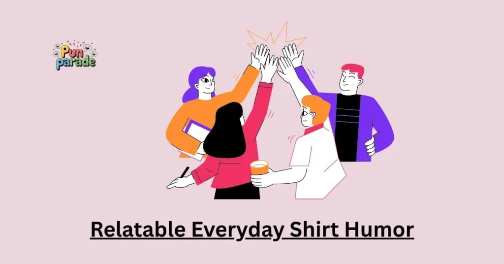 Relatable Everyday Shirt Humor