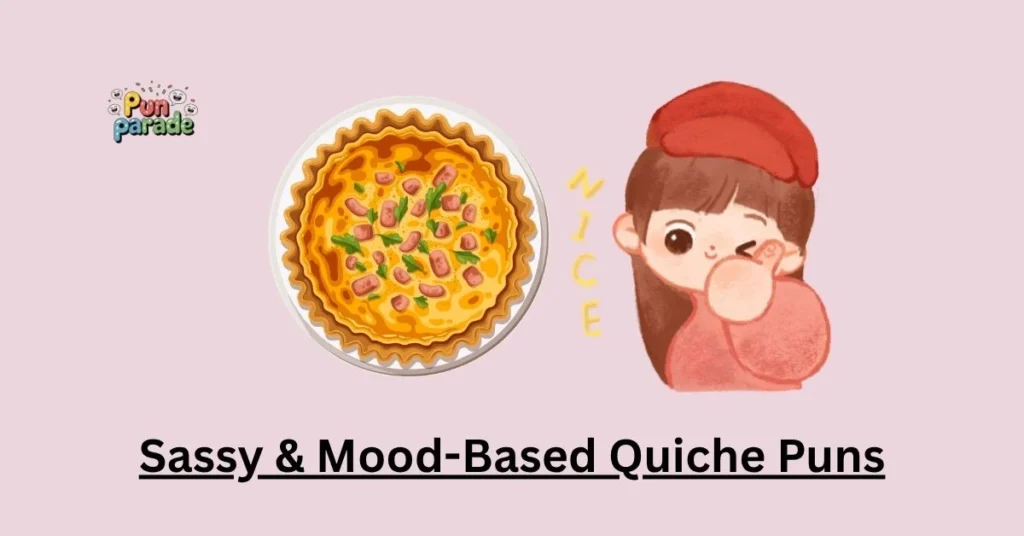 Sassy & Mood-Based Quiche Puns