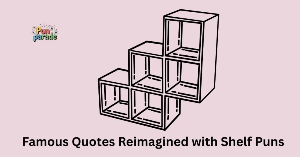 Famous Quotes Reimagined with Shelf Puns
