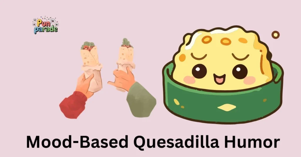 Mood-Based Quesadilla Humor