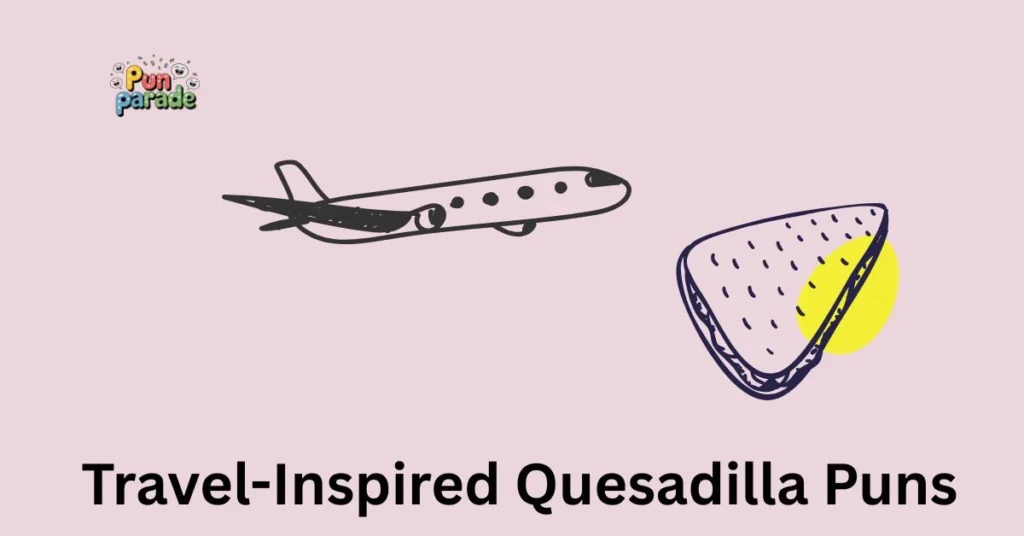 Travel-Inspired Quesadilla Puns